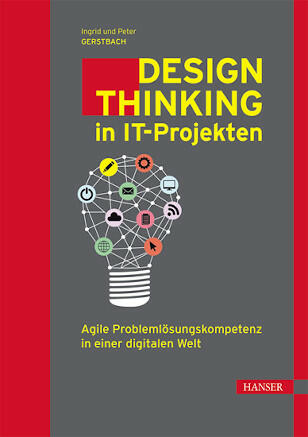 Design Thinkin in IT-Projekten - Agile Problemlösungskompetenz in einer digitalen Welt